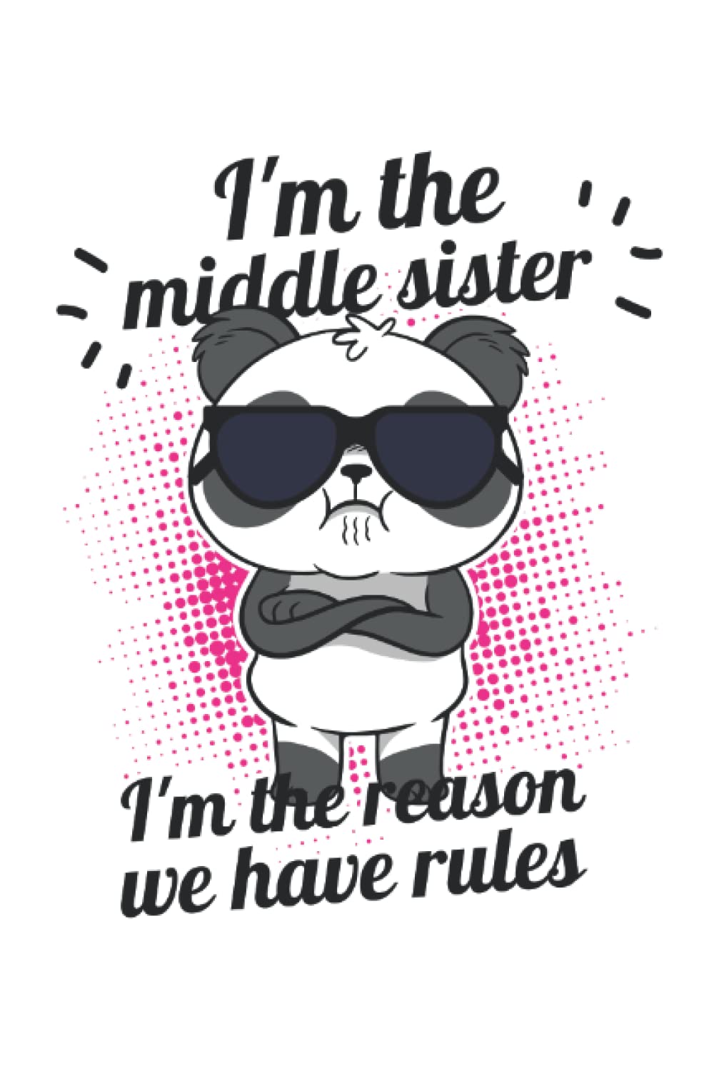 I'm The Middle Sister - I'm The Reason We Have Rules: Ich bin die mittlere Schwester - Ich bin der Grund warum wir Regeln haben - Panda Bär für ... Seiten Gepunktet 6x9 in (15.24 x 22.86 cm)