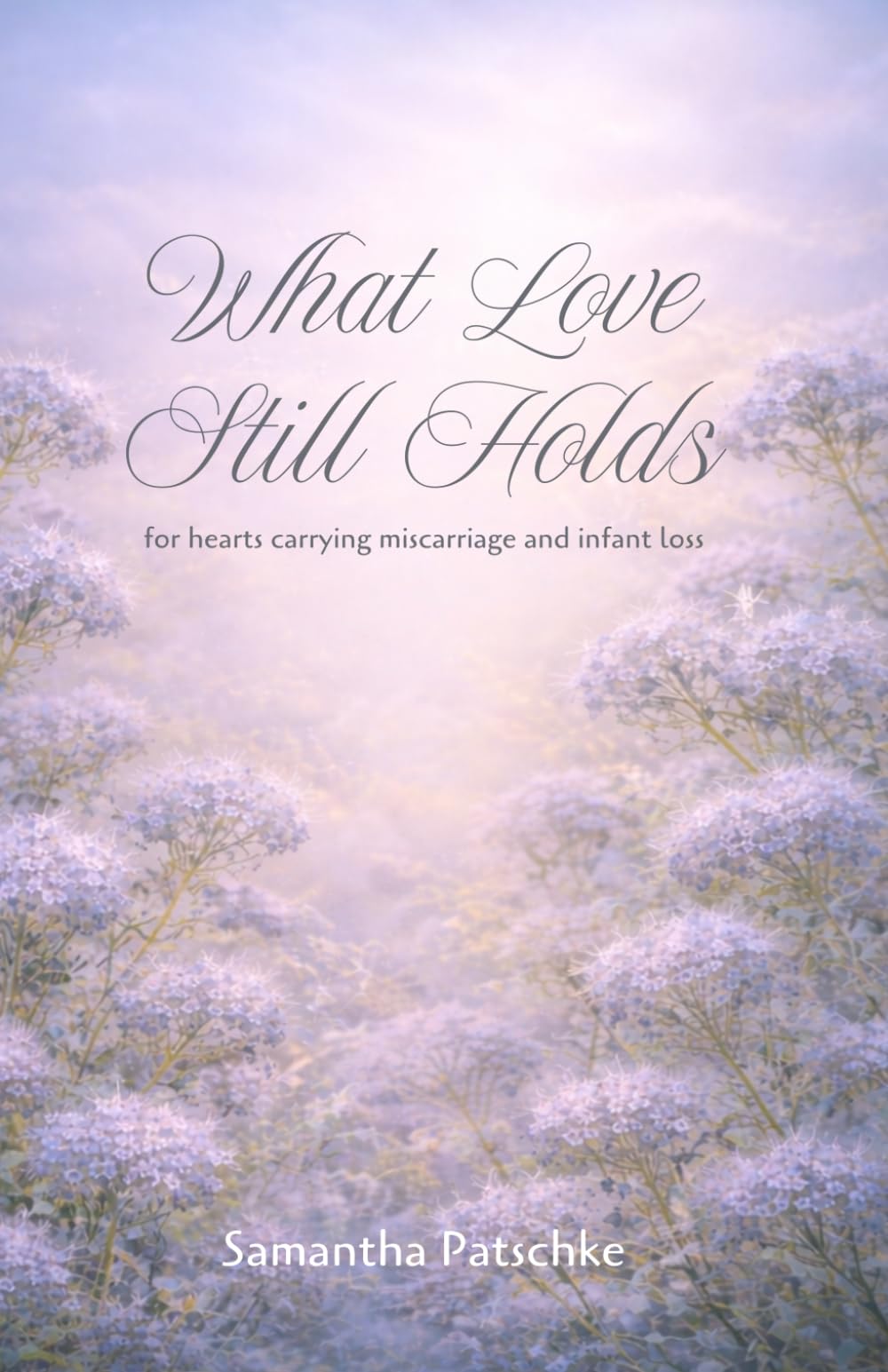 What Love Still Holds: for hearts carrying miscarriage and infant loss