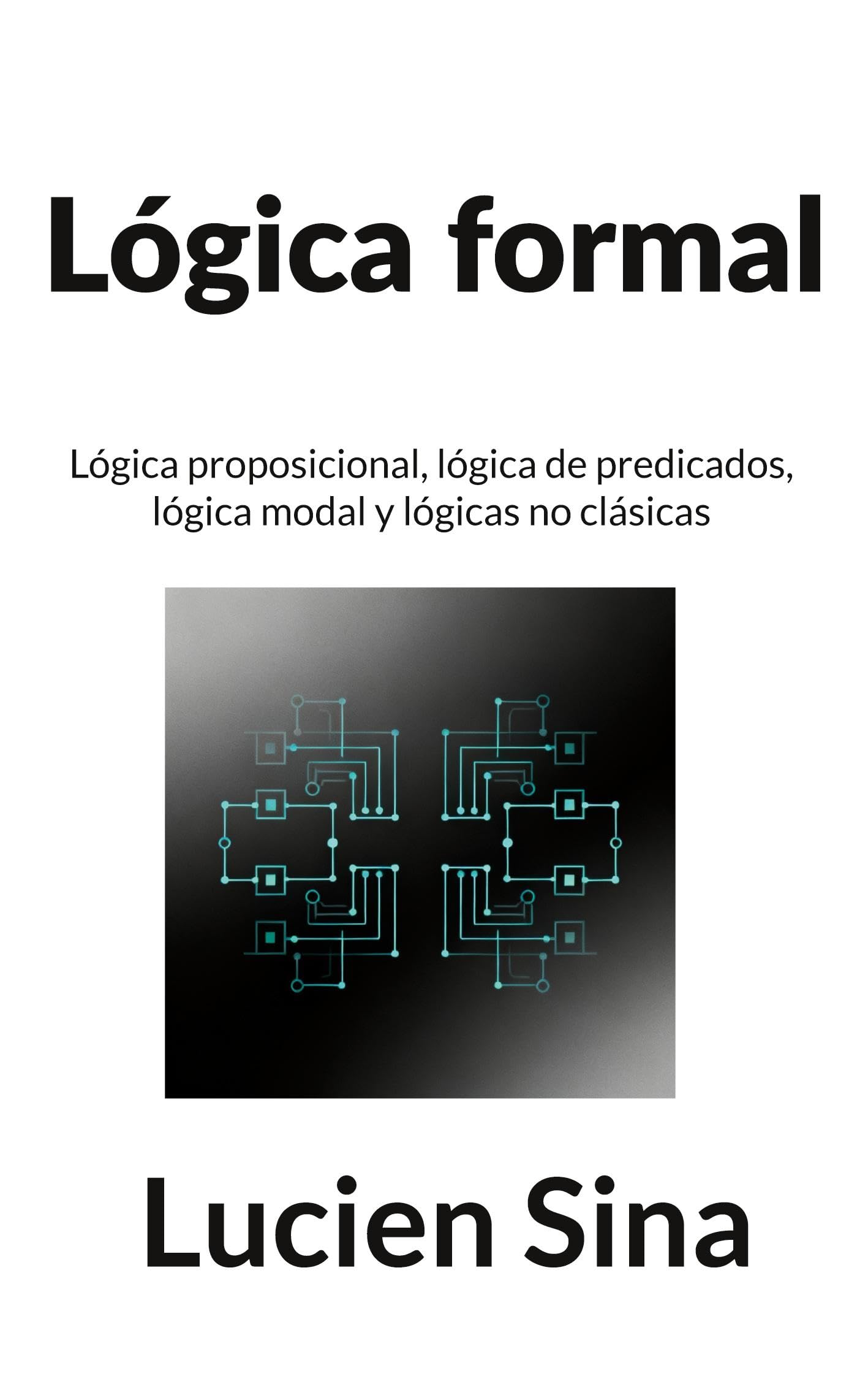 Lógica formal: Lógica proposicional, lógica de predicados, lógica modal y lógicas no clásicas