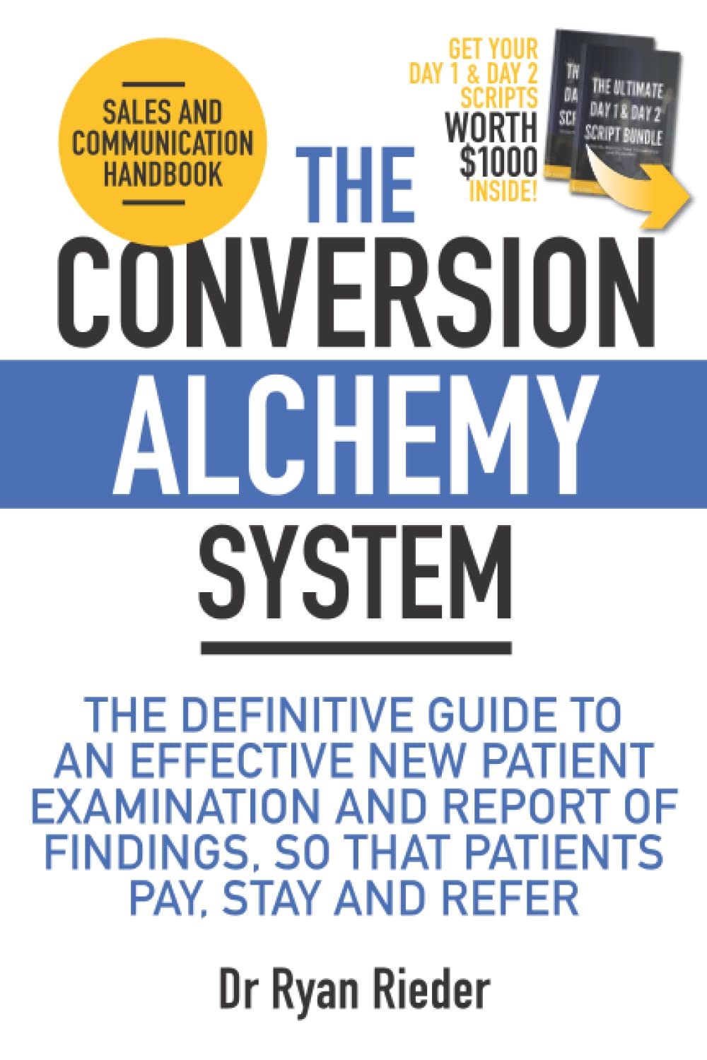 The Conversion Alchemy System: The Definitive Guide To An Effective New Patient Examination and Report of Findings, So that Patients Pay, Stay and Refer