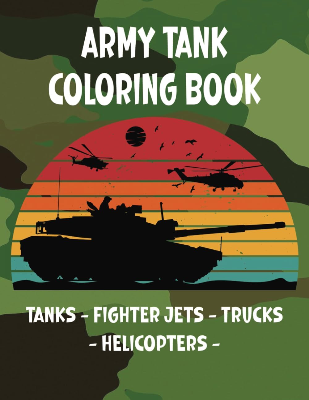 Ultimate Army Tank Coloring Book For Kids: Awesome Coloring Pages with Tanks - Fighter Jets - Trucks & Helicopters. Exciting Pages for Kids 4-8. 66. Single Sided Pages. Large Print