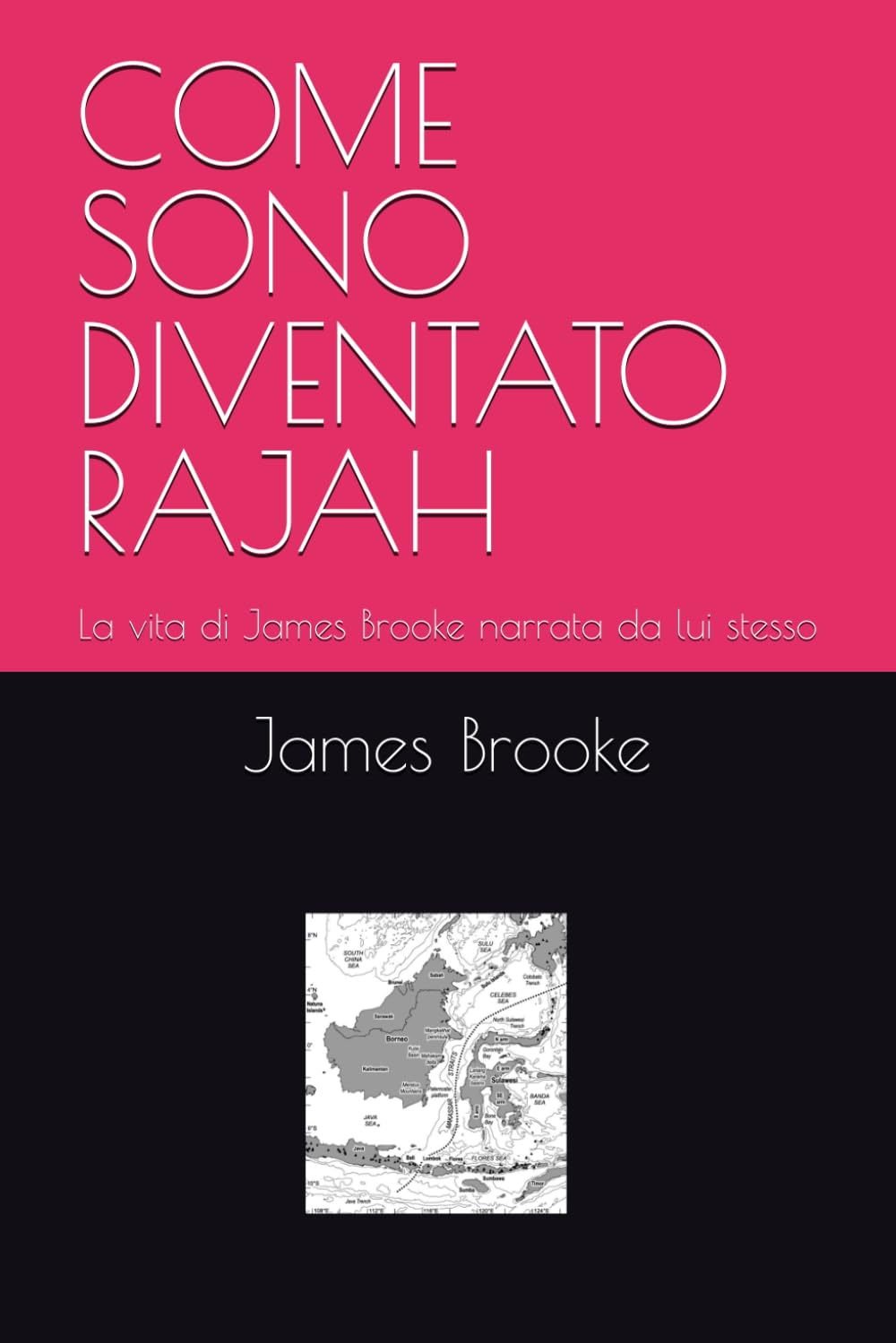 COME SONO DIVENTATO RAJAH: La vita di James Brooke narrata da lui stesso