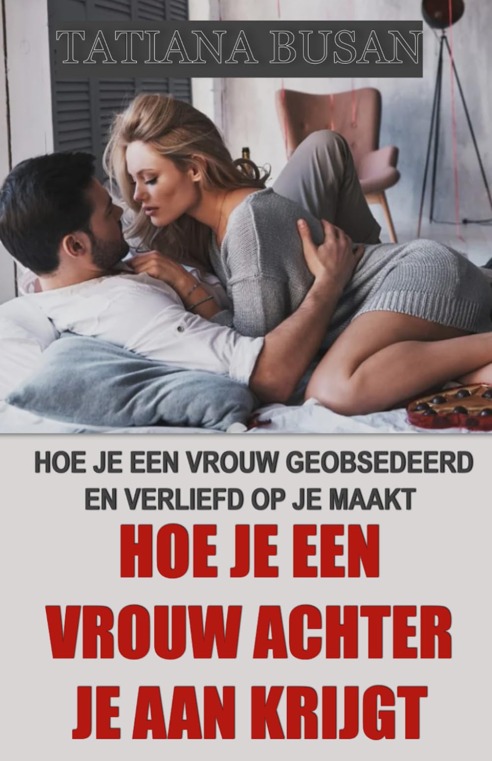 Hoe je een vrouw achter je aan krijgt: Hoe je de interesse van een vrouw wekt; Hoe je haar verliefd op je laat worden; Hoe je ervoor zorgt dat een vrouw aan je denkt