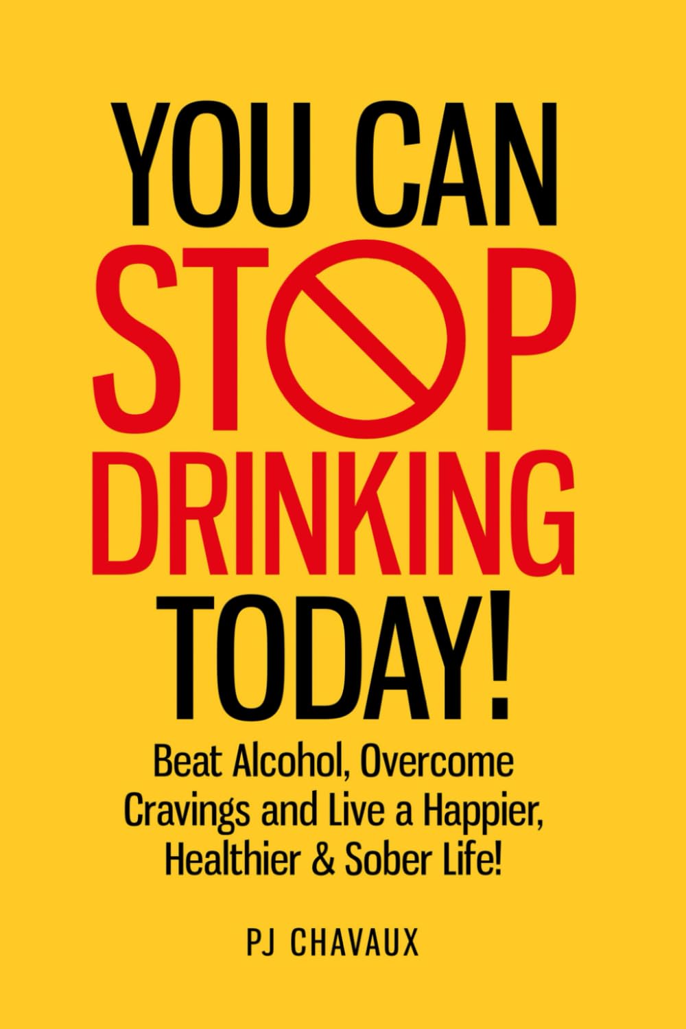 Stop Drinking Today!: Beat Alcohol, Overcome Cravings and Live a Happier, Healthier & Sober Life!