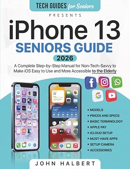 Iphone 13 Seniors Guide A Step-by-Step Manual for Non-Tech-Savvy to Make iOS Easier to Use and More Accessible to the Elderly