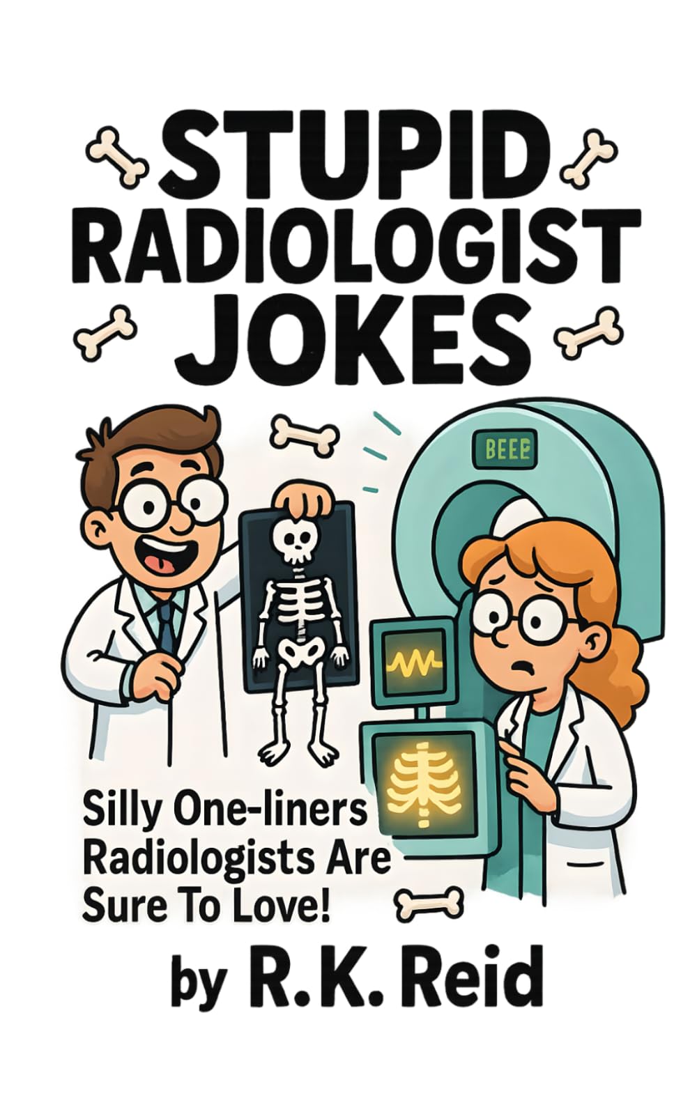 Stupid Radiologist Jokes: Funny Radiologist Gifts: Silly One-liners Radiologists Are Sure To Love!