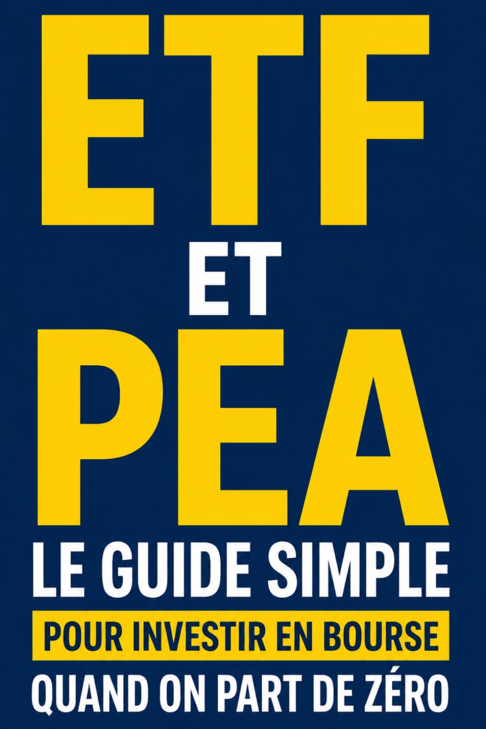 ETF & PEA Le guide simple pour investir en bourse quand on part de zéro: Le guide simple pour investir en bourse avec les ETF, comprendre le PEA et ... stratégie long terme quand on part de zéro