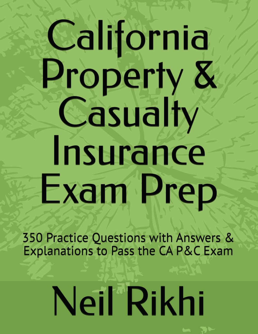 California Property & Casualty Insurance Exam Prep: 350 Practice Questions with Answers & Explanations to Pass the CA P&C Exam