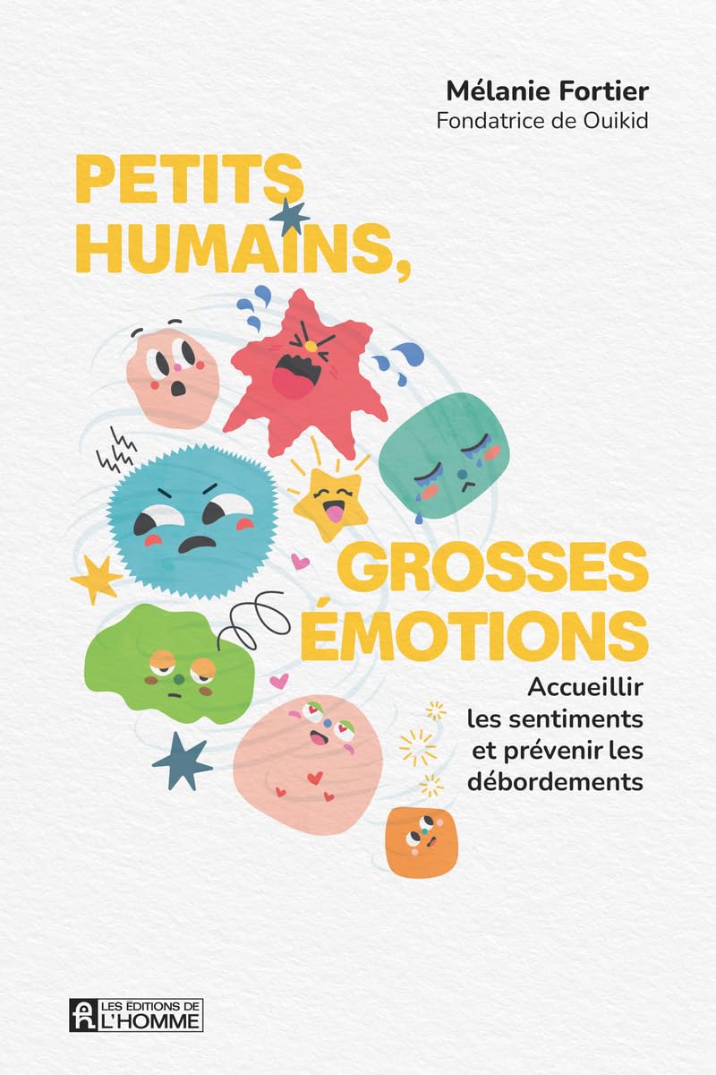 Petits humains, grosses émotions: Acceuillir les sentiments et prévenir les débordements