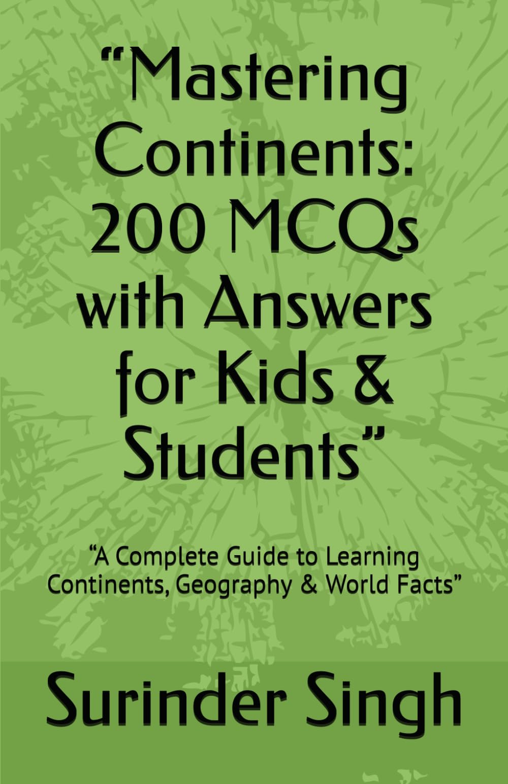 “Mastering Continents: 200 MCQs with Answers for Kids & Students”: “A Complete Guide to Learning Continents, Geography & World Facts”