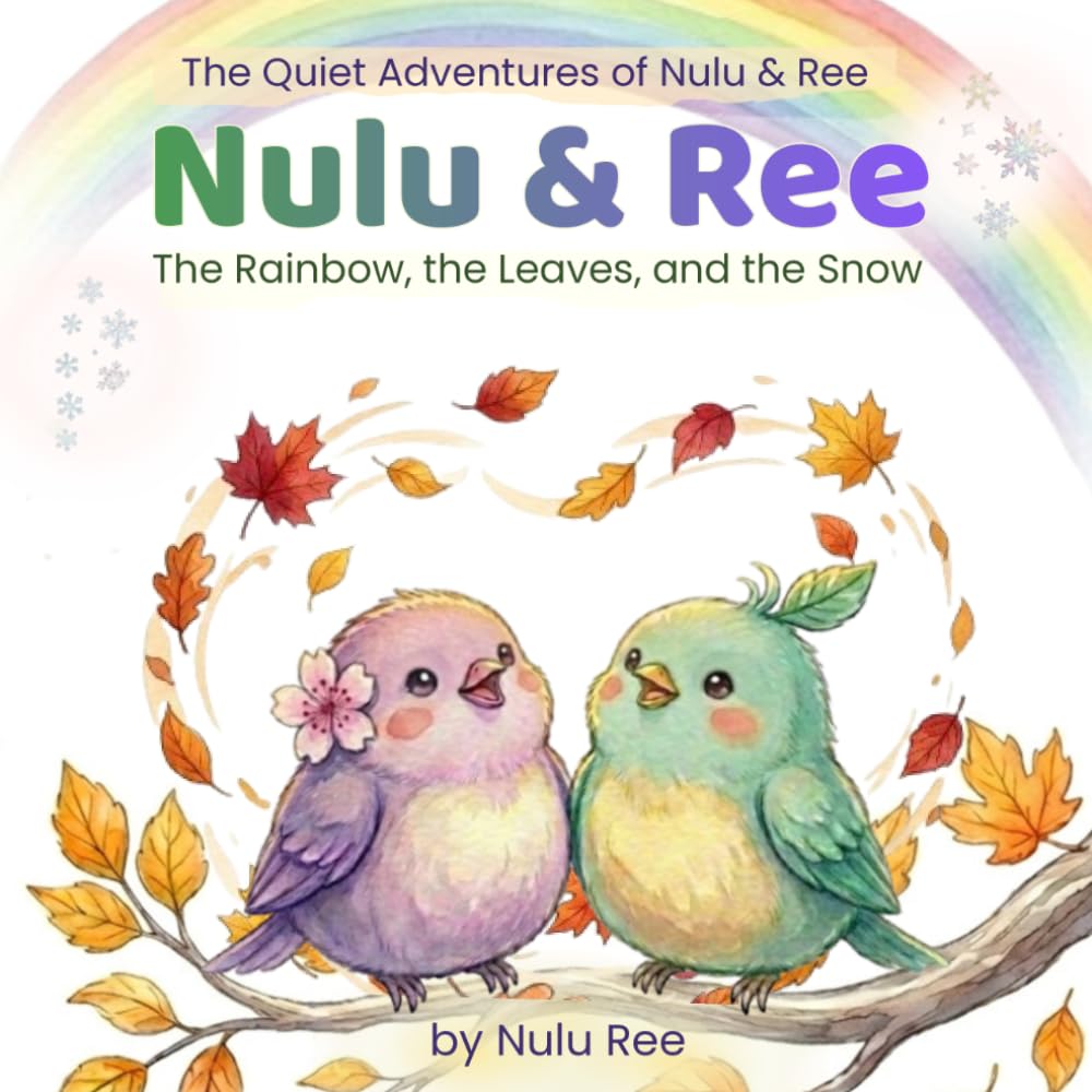 Nulu & Ree: The Rainbow, the Leaves, and the Snow: A Seasonal Story Collection for Little Dreamers (The Quiet Adventures of Nulu & Ree the Birds)