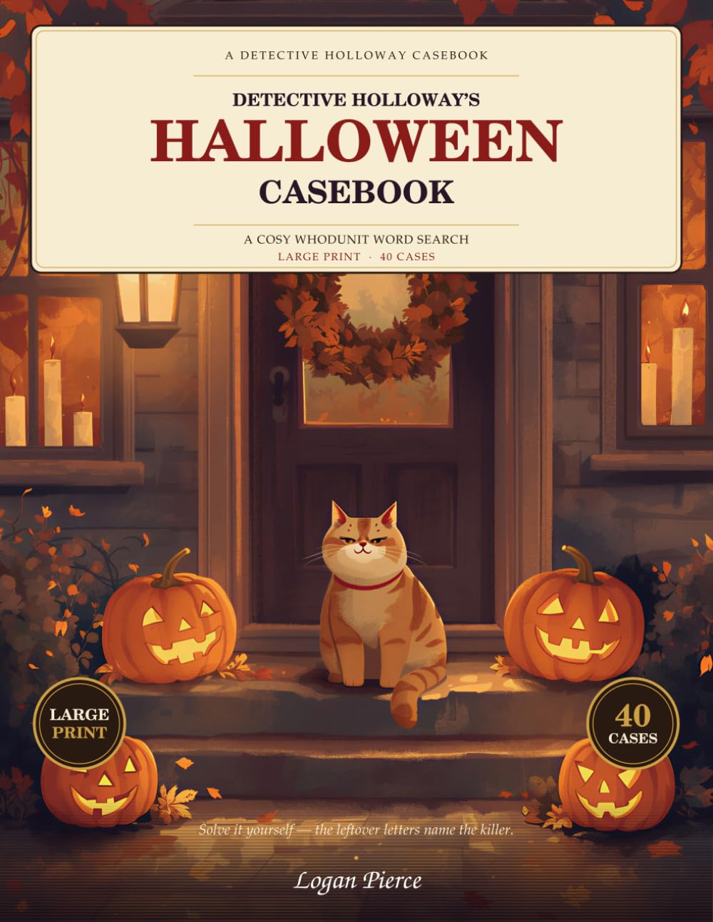 Detective Holloway's Halloween Casebook: A Cosy Whodunit Word Search — 40 Large-Print Solve-It-Yourself Cases (The June Holloway Casebook)