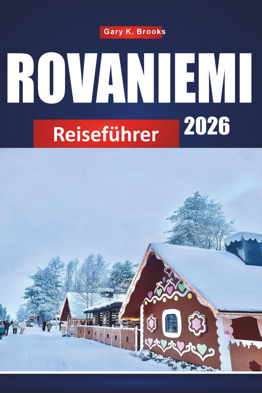 ROVANIEMI REISEFÜHRER 2026: Top-Attraktionen, Nordlichter, Winteraktivitäten, lokale Tipps und Reiserouten für arktische Abenteuer