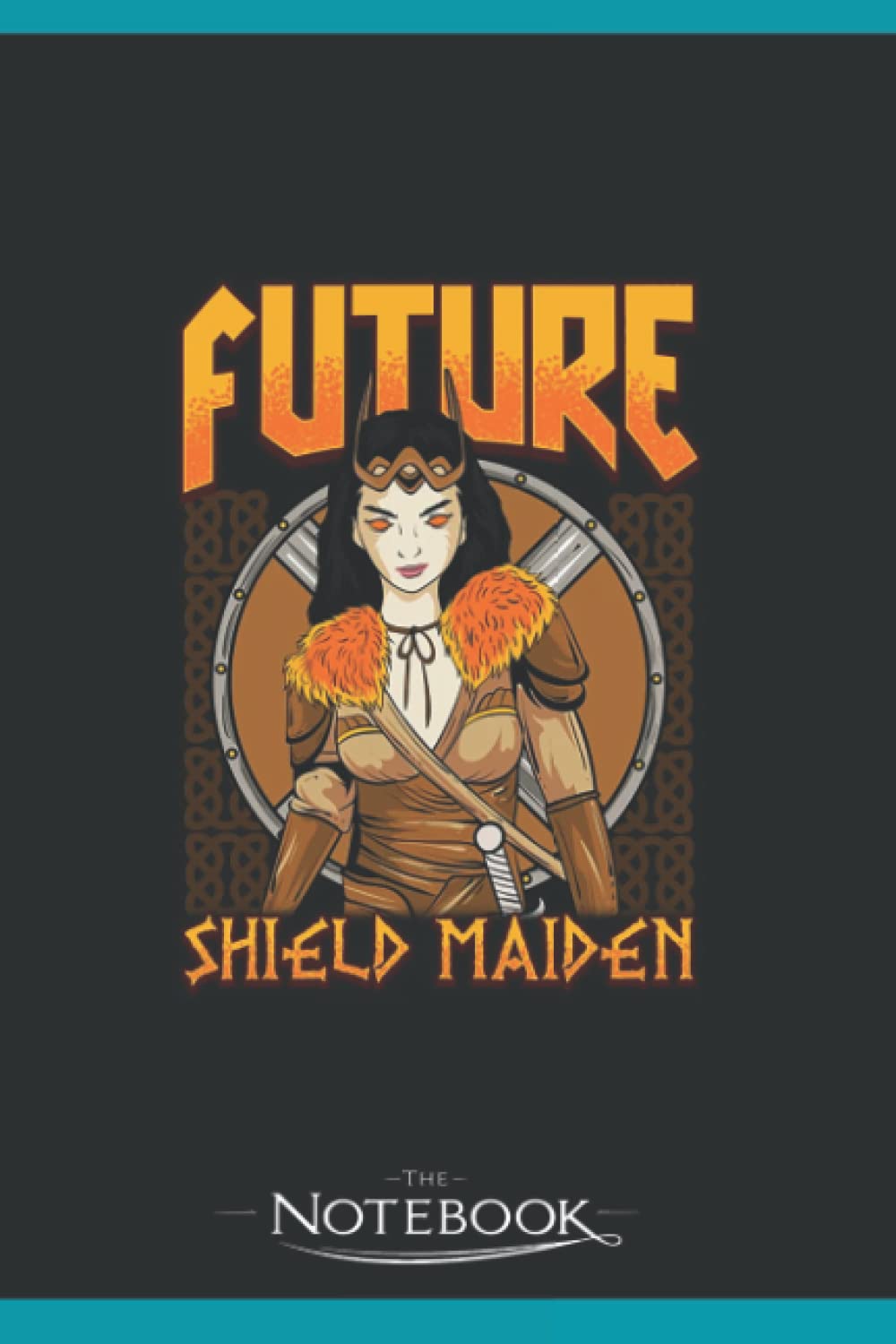 Future Shield Maiden Female Viking Warrior Notebook: Amazing Notebook GRATITUDE Notebook / Journal Gift, 120 Pages, 6x9 inches