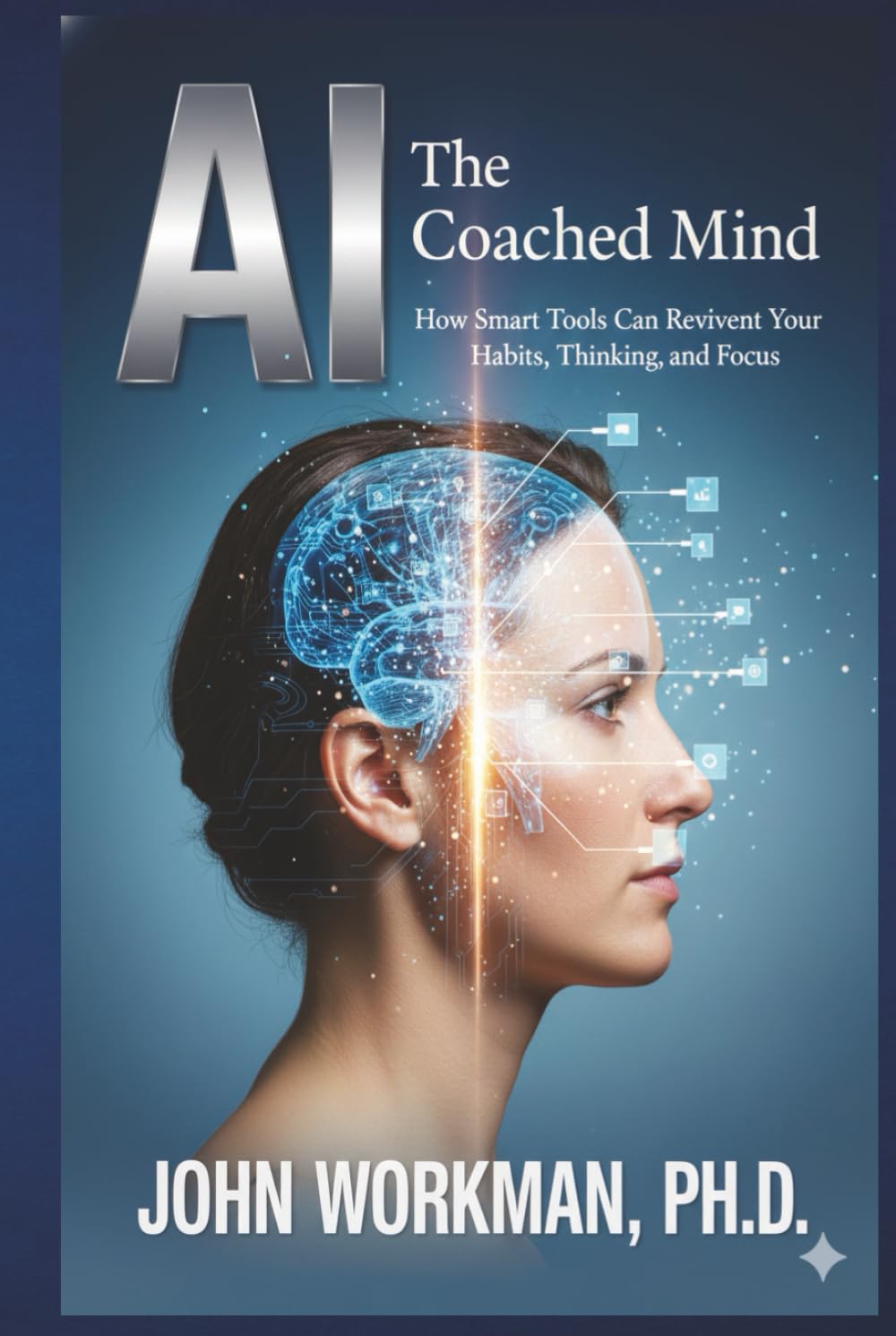 The AI-Coached Mind: How Smart Tools Can Reinvent Your Habits, Thinking, and Focus