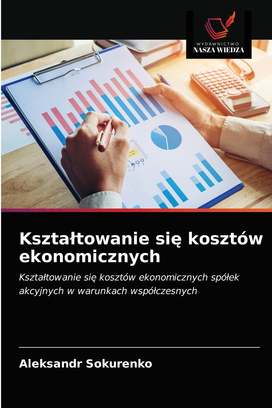 Kształtowanie się kosztów ekonomicznych: Kszta¿towanie si¿ kosztów ekonomicznych spó¿ek akcyjnych w warunkach wspó¿czesnych