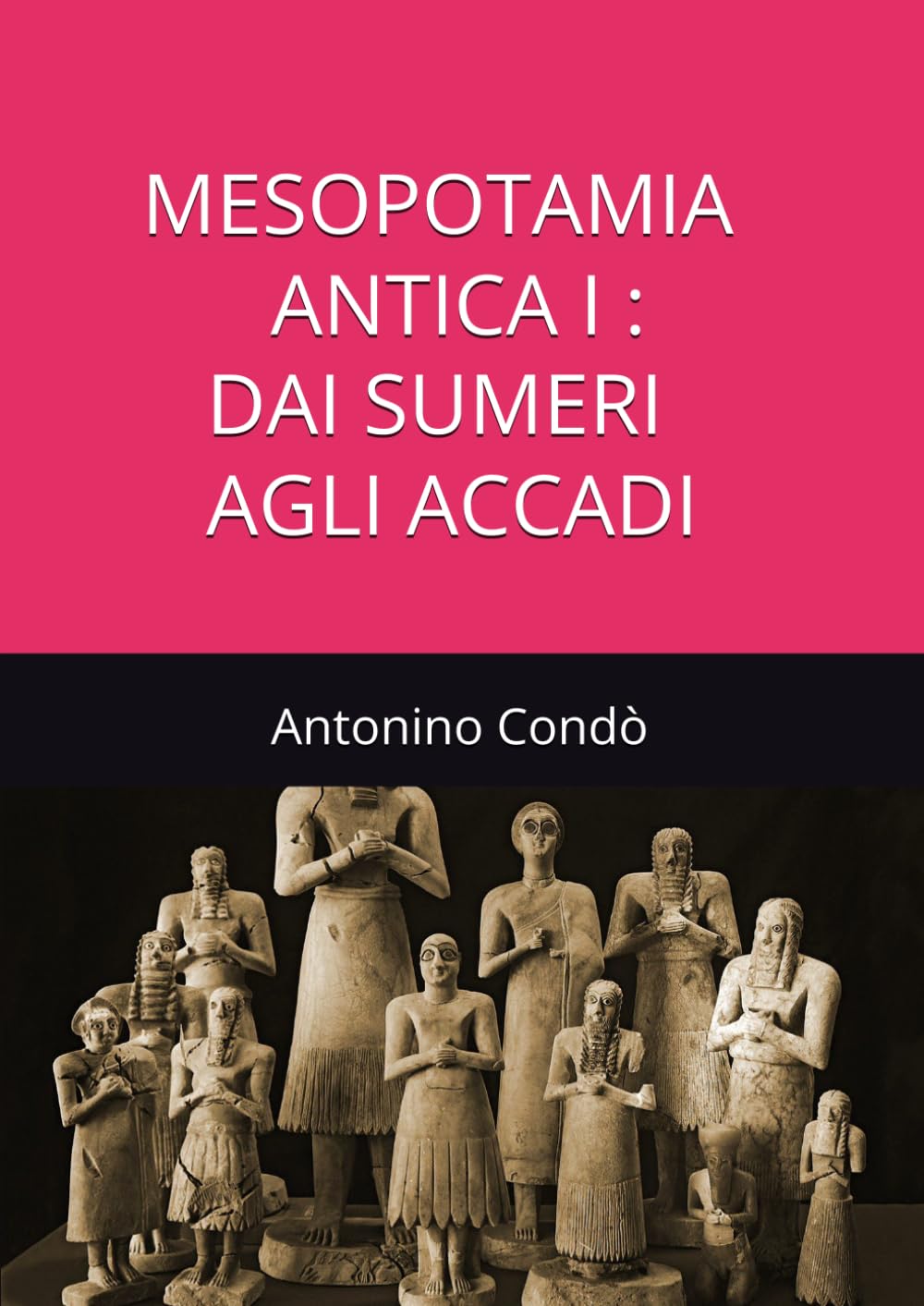 MESOPOTAMIA ANTICA I: DAI SUMERI AGLI ACCADI (ANTICHE CIVILTA' DELL'ETA' DEL BRONZO)