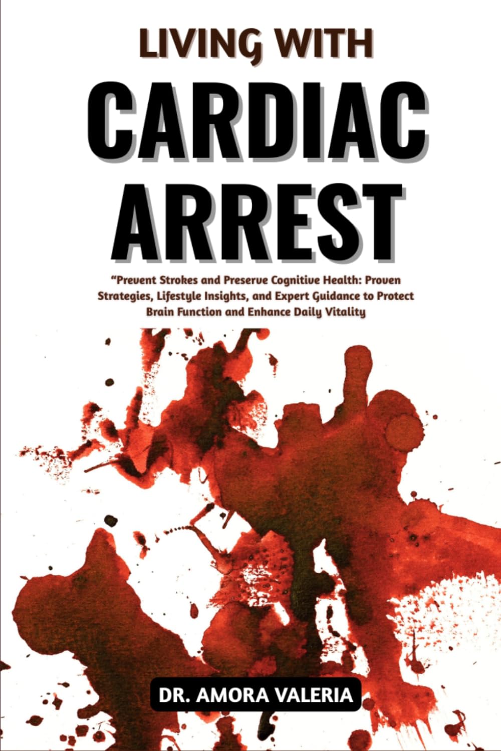 Living With Cardiac Arrest: Restore Heart Function And Prevent Life-Threatening Emergencies With Proven Survival Strategies, Critical Response Techniques, And Expert Recovery Insights