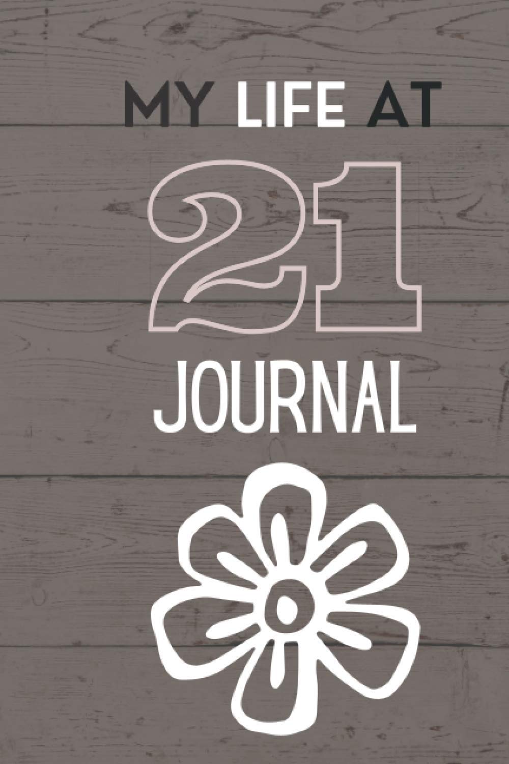 Life At 21 Journal: Write Down Your Dreams and Goals (My Life At Journals)