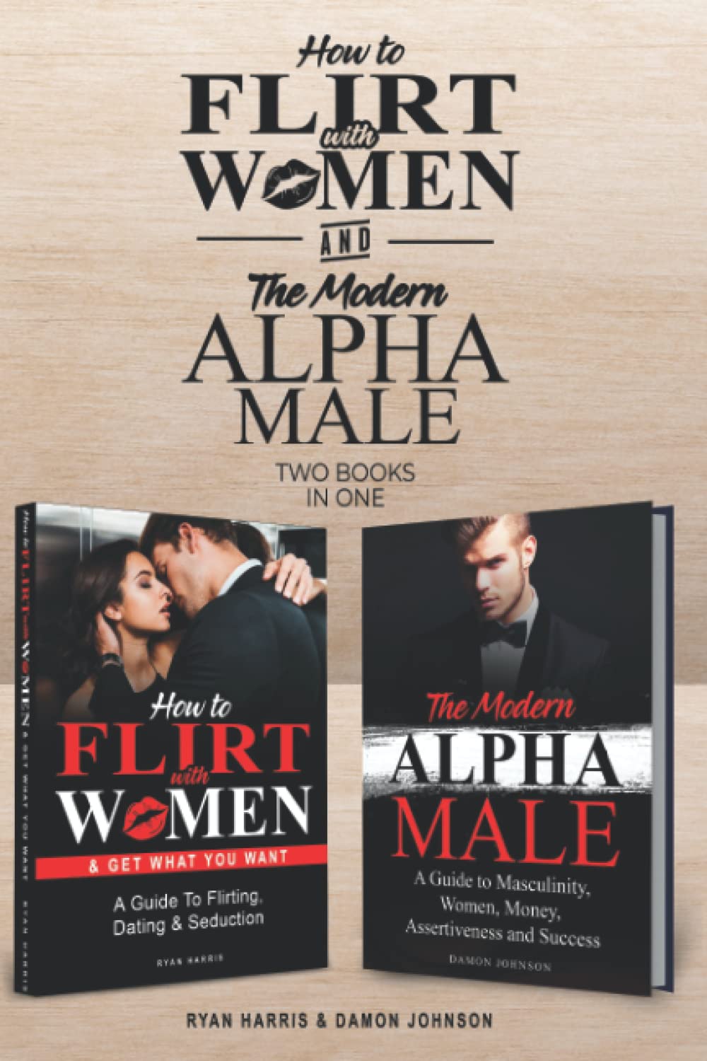 How to Flirt with Women & The Modern Alpha Male (2 books in 1): The Essential Men’s Guide to Flirting, Dating, Seduction, Money, Success, Assertiveness and Masculinity.