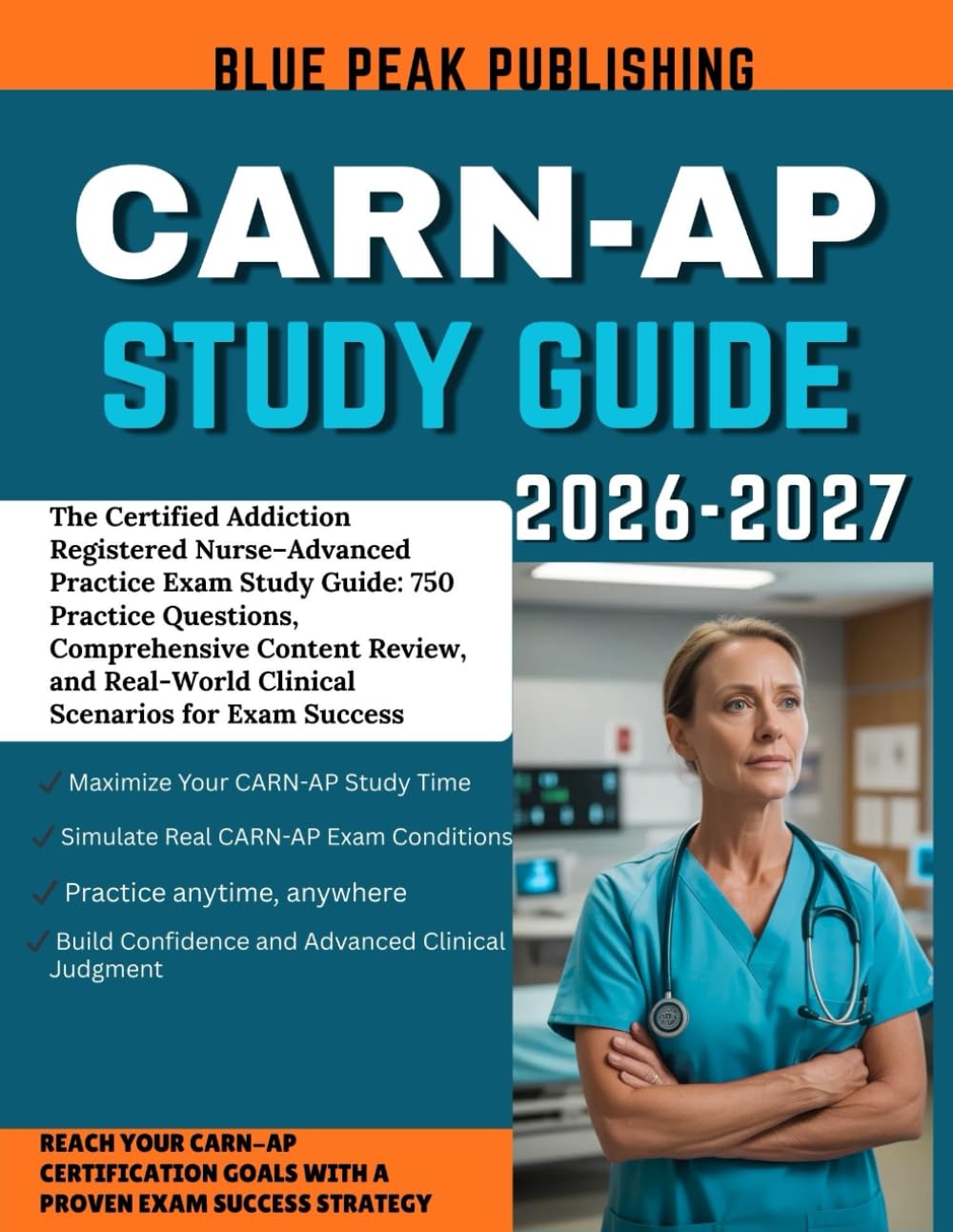 CARN-AP STUDY GUIDE 2026-2027: Certified Addition Registered Nurse-Advanced Practiced: Advanced Clinical Review, 750 Practice Questions, and Full-Length Mock Exam for Exam Success