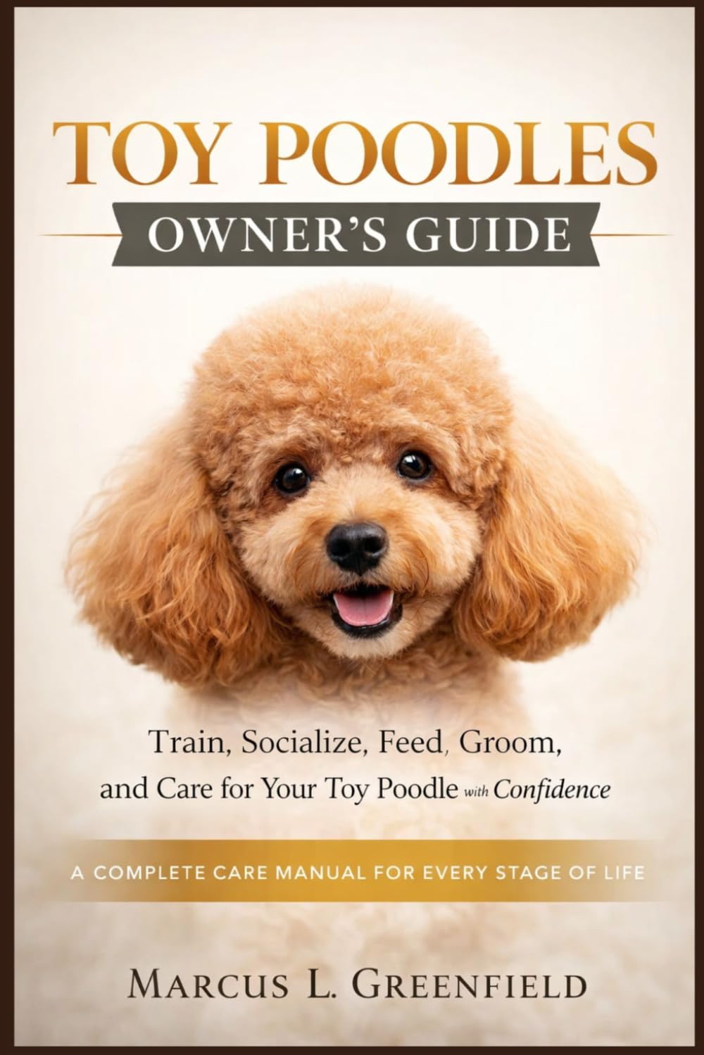 TOY POODLES OWNER’S GUIDE: Train, Socialize, Feed, Groom, and Care for Your Toy Poodle with Confidence