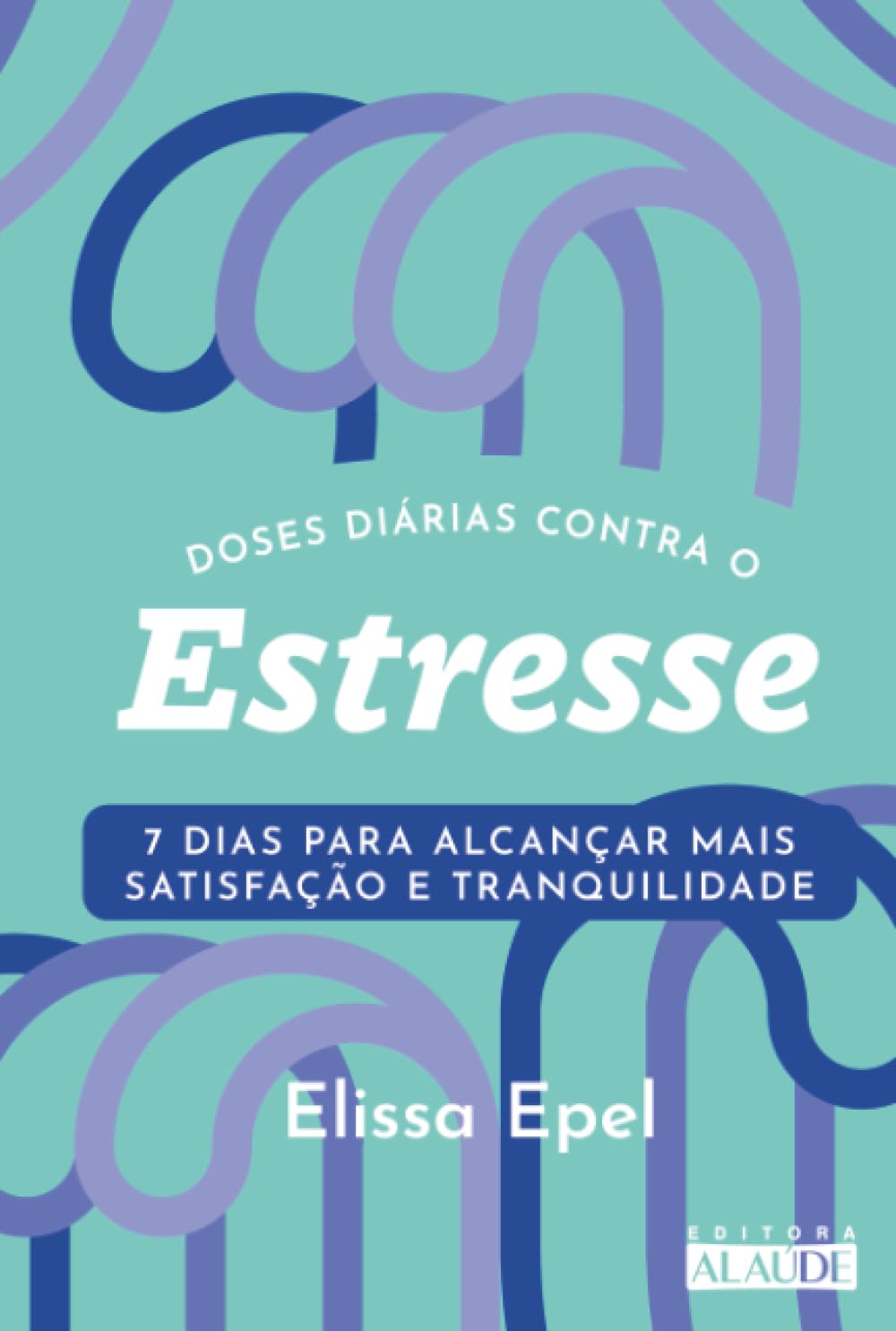 Doses diárias contra o estresse: 7 dias para alcançar mais satisfação e tranquilidade (Coleção 7 dias para uma vida melhor)