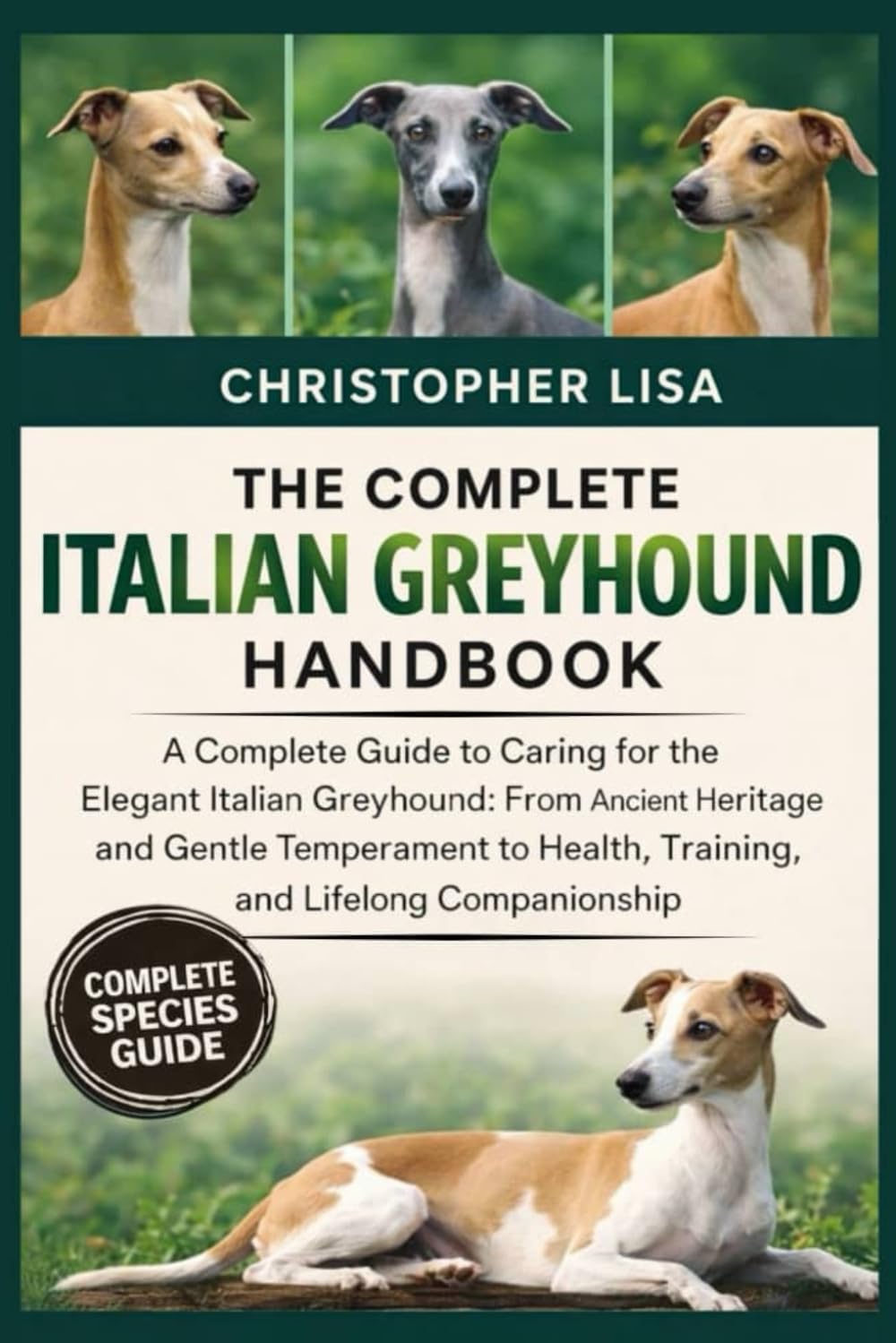THE COMPLETE ITALIAN GREYHOUND HANDBOOK: A Complete Guide to Caring for the Elegant Italian Greyhound: From Ancient Heritage and Gentle Temperament to Health, Training, and Lifelong Companionship