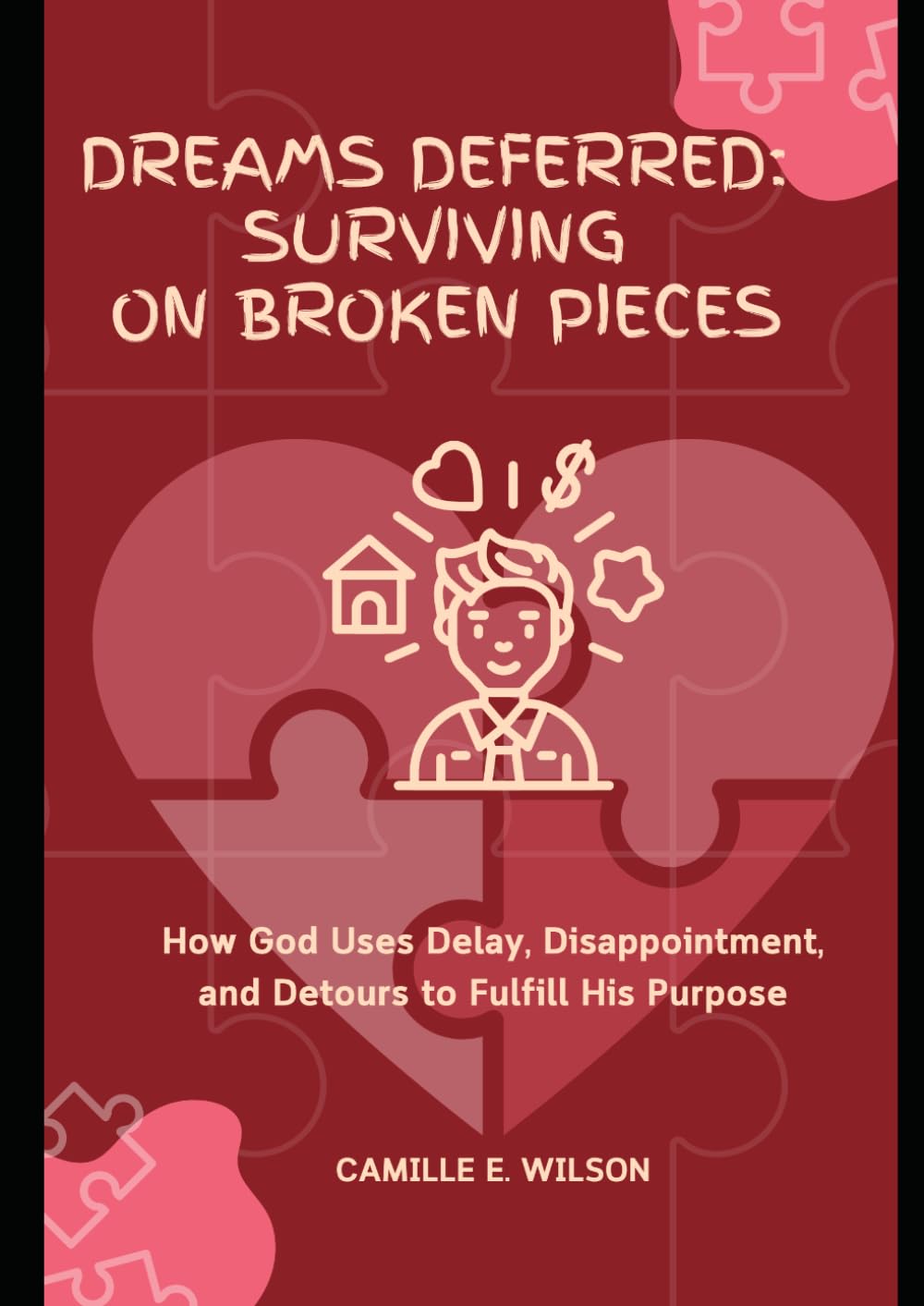 Dreams Deffered: Surviving On Broken Pieces: How God Uses Delay, Disappointment, and Detours to Fulfill His Purpose