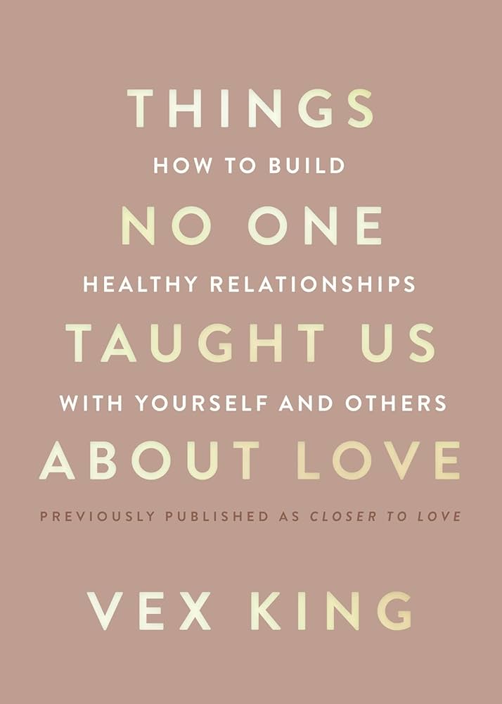 Things No One Taught Us About Love: How to Build Healthy Relationships with Yourself and Others: King, Vex: 9780063278172: Amazon.com: Books