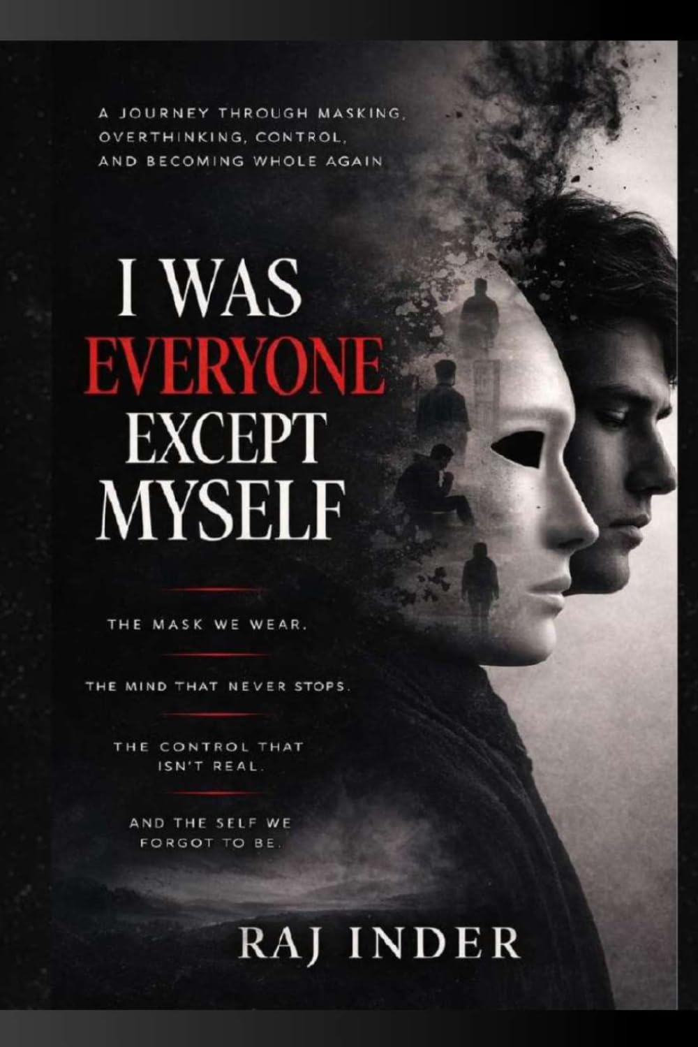I WAS EVERYONE EXCEPT MYSELF: A Journey Through Masking, Overthinking, Control, and Becoming Whole Again
