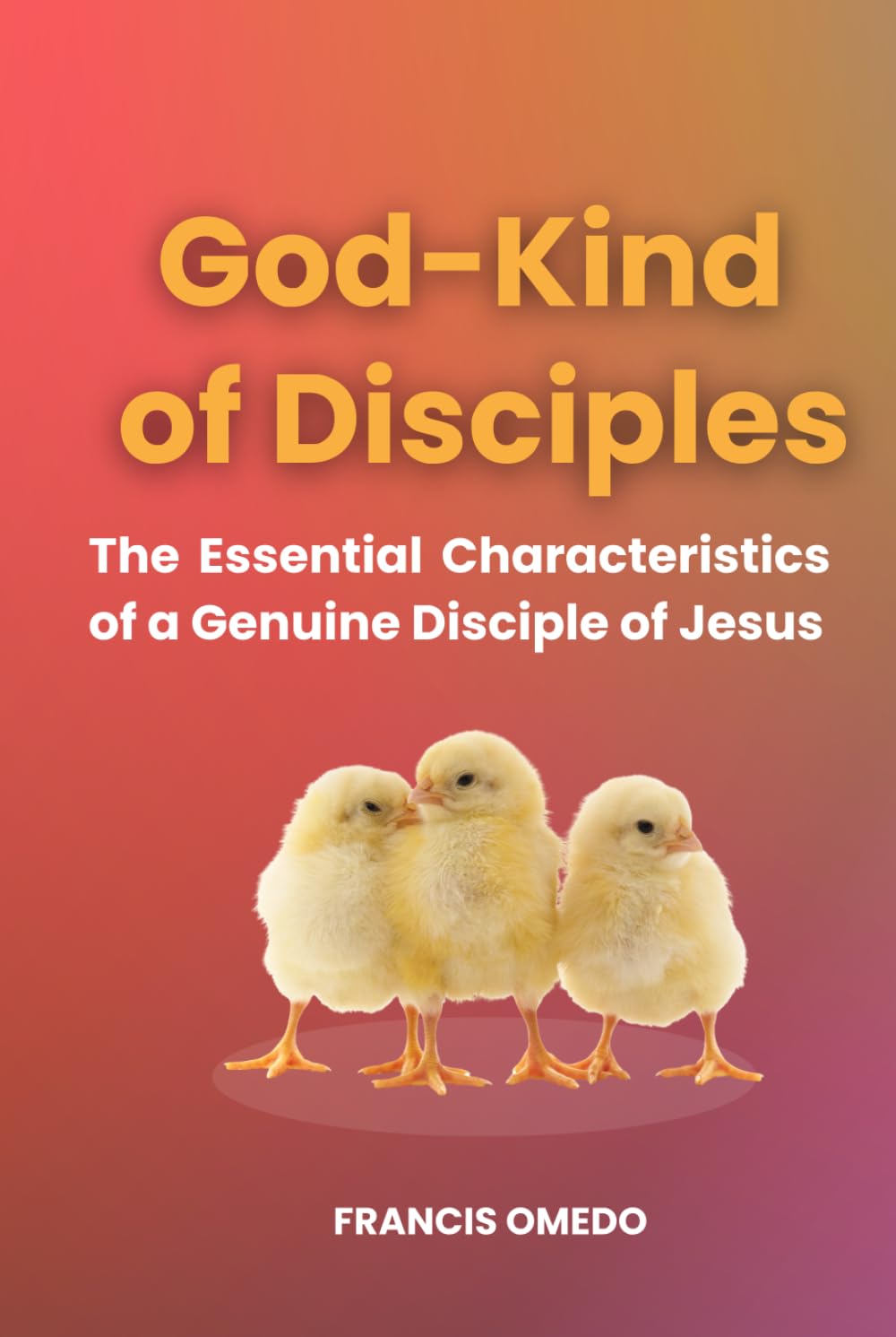 God-Kind of Disciples: The Essential Characteristics of a Genuine Disciple of Jesus
