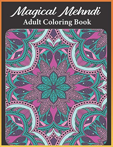 Magical Mehndi adult coloring book: An Adult Mehndi Coloring Book with mehndi-inspired illustrations Striking Patterns for Relaxation and Stress Relief (mehndi coloring book)