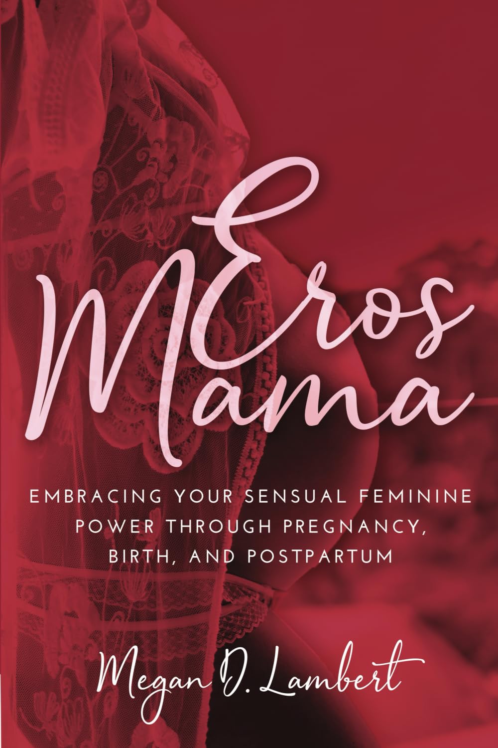 Eros Mama: Embracing Your Sensual Feminine Power through Pregnancy, Birth, and Postpartum