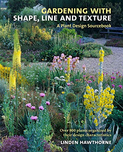 Gardening With Shape, Line, and Texture: A Plant Design Sourcebook Gardening With Shape, Line, and Texture: A Plant Design Sourcebook