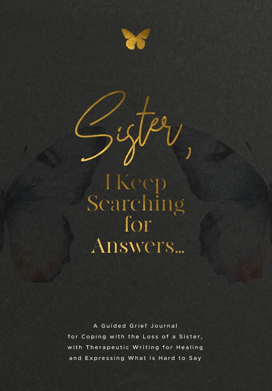 Sister, I Keep Searching for Answers...: A Guided Grief Journal for Coping with the Loss of a Sister, with Therapeutic Writing for Healing and Expressing What Is Hard to Say
