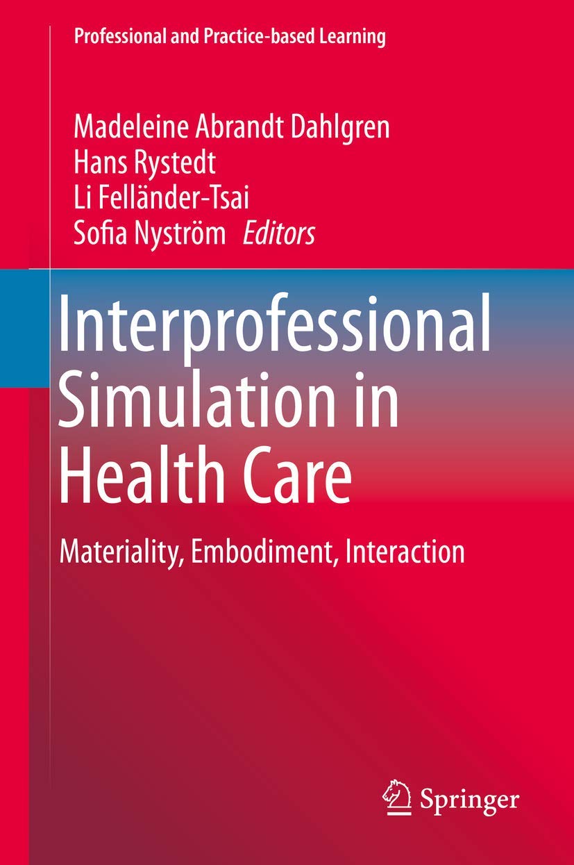 Interprofessional Simulation in Health Care: Materiality, Embodiment, Interaction (Professional and Practice-based Learning, 26)
