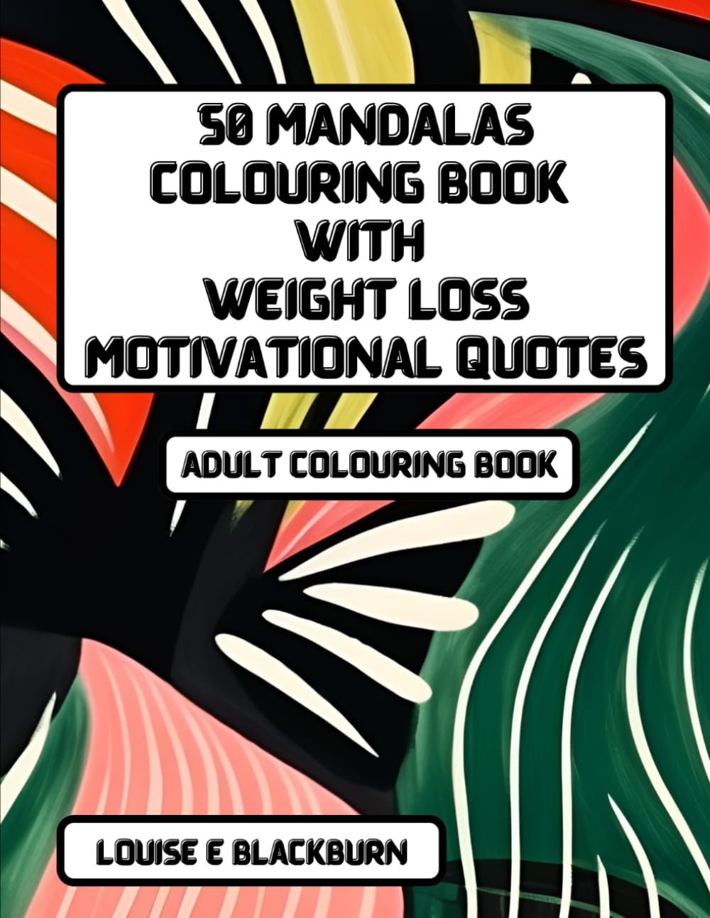 50 Mandalas Colouring Book With Weight Loss Motivational Quotes: Easy and Relaxing Colouring Pages for Adults and Teens with Inspirational Quotes