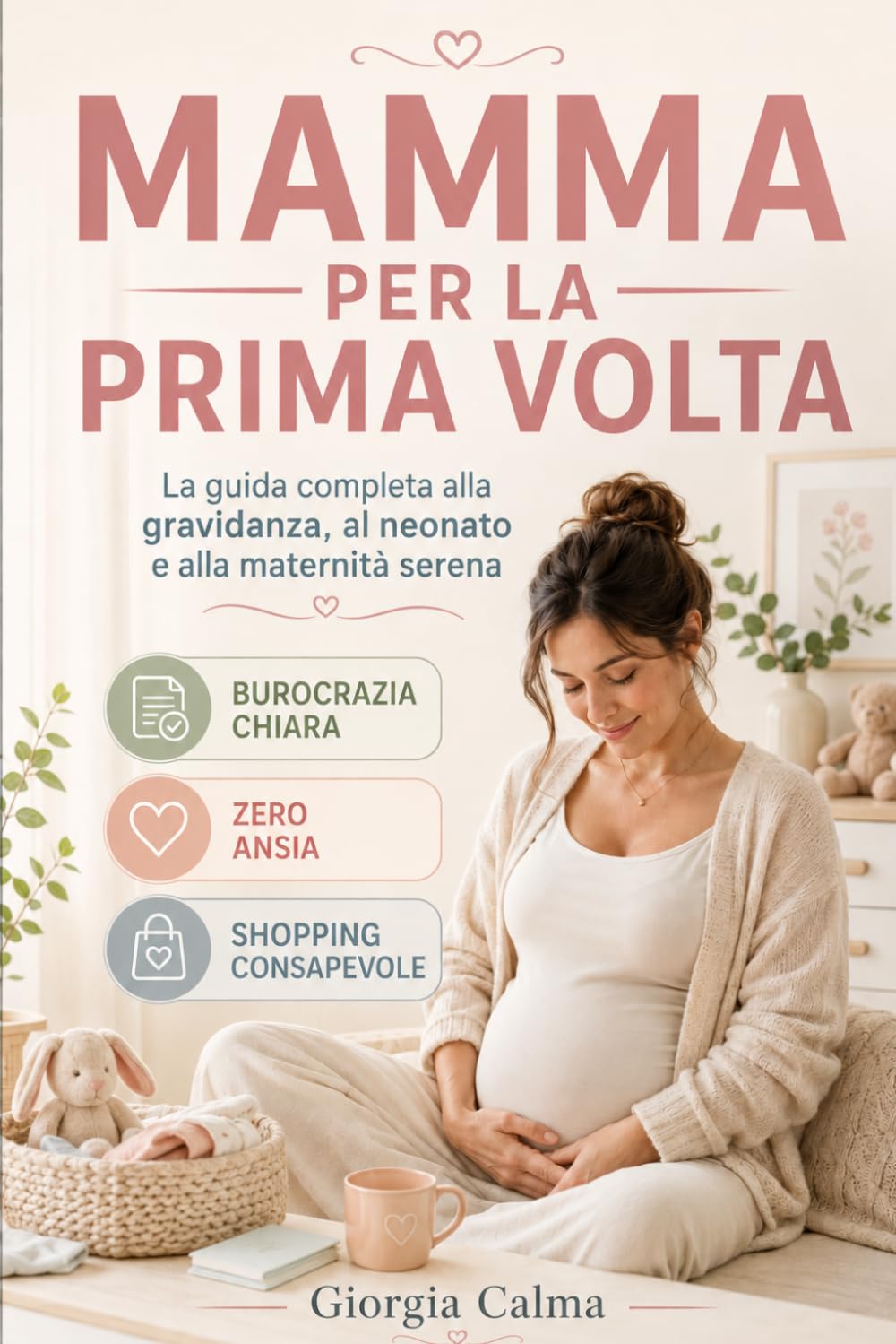 Mamma per la Prima Volta: La Guida Completa alla Gravidanza e al Neonato (Neomamme: Il Primo Anno – Guida Empatica e Pratica per Crescere con Fiducia)
