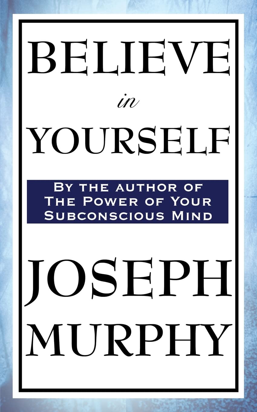 Believe in Yourself: A Classic Guide to Confidence and the Power of Belief