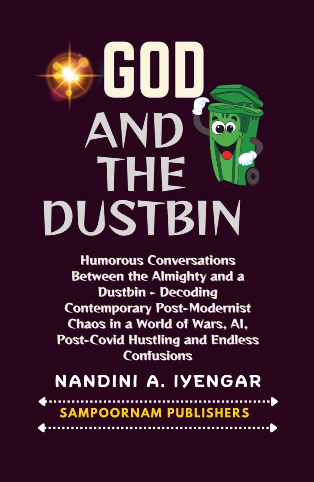 God and the Dustbin: Humorous Conversations Between the Almighty and a Dustbin - Decoding Contemporary Post-Modernist Chaos in a World of Wars, AI, Post-Covid Hustling and Endless Confusions
