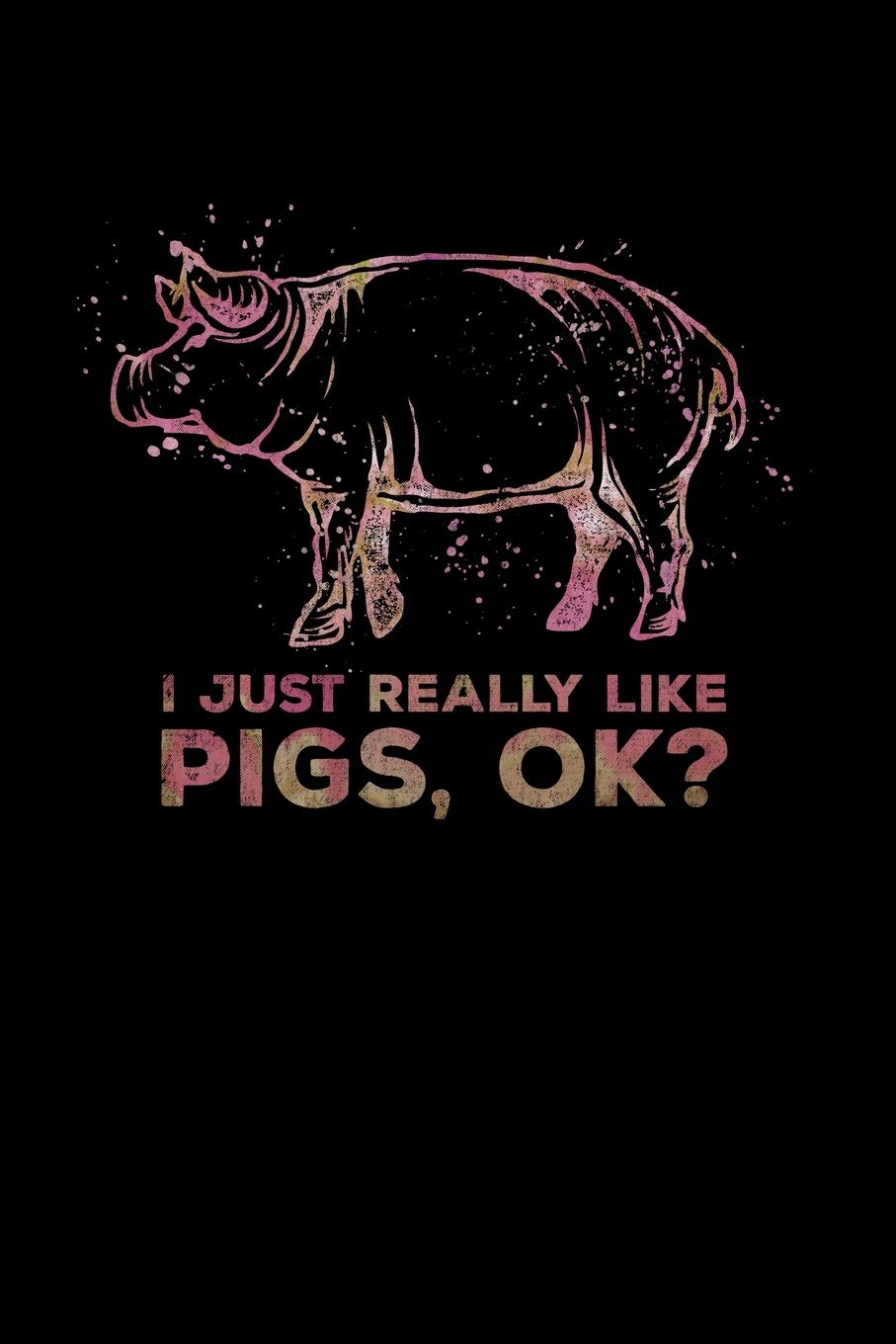 I Just Really Like Pigs OK?: Lined Notebook, Diary or Journal for School, Work, or Journaling