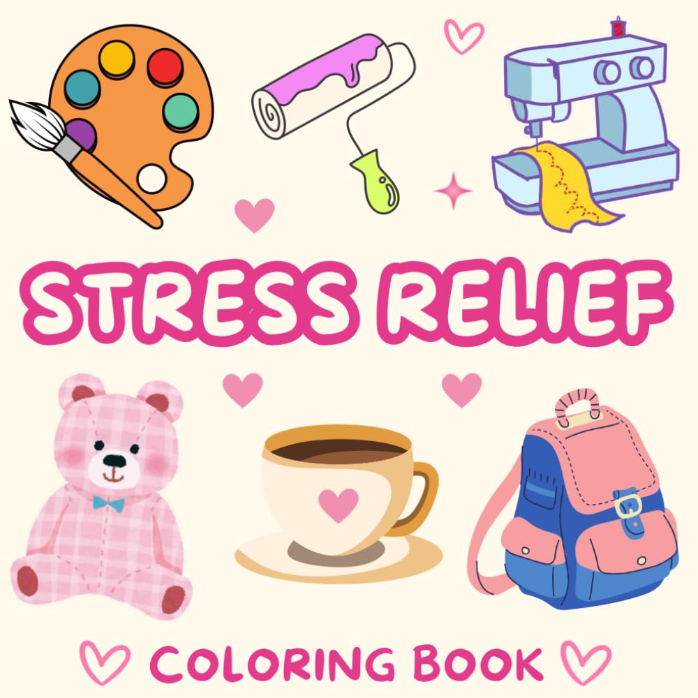 Stress Relief Coloring Book: Cute Coloring Pages for Adults, Kids, Teens & Seniors / Bold & Easy Designs for Relaxation & Stress Relief !
