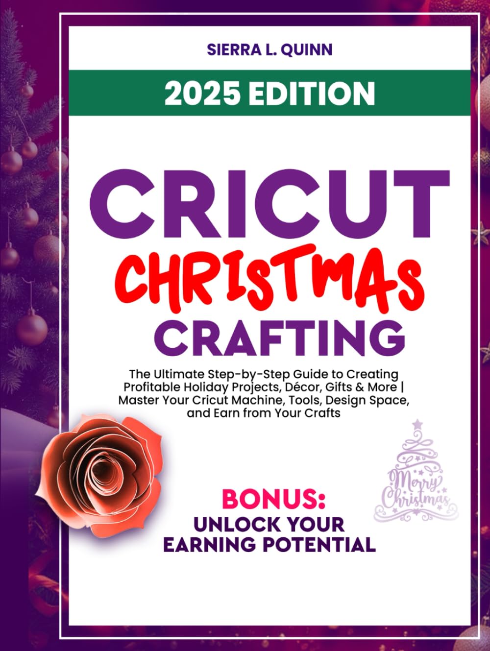CRICUT CHRISTMAS CRAFTING: The Ultimate Step-by-Step Guide to Creating Profitable Holiday Projects, Décor, Gifts & More | Master Your Cricut Machine, Tools, Design Space, and Earn from Your Crafts
