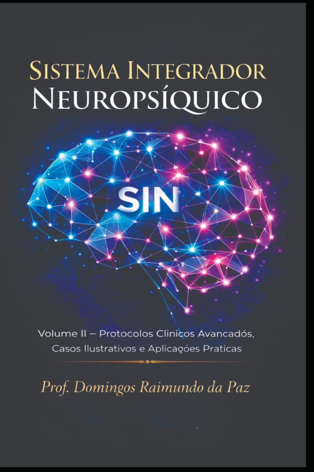 SISTEMA INTEGRADOR NEUROPSÍQUICO - VOLUME II: Protocolos Clínicos Avançados, Casos Ilustrativos e Aplicações Práticas