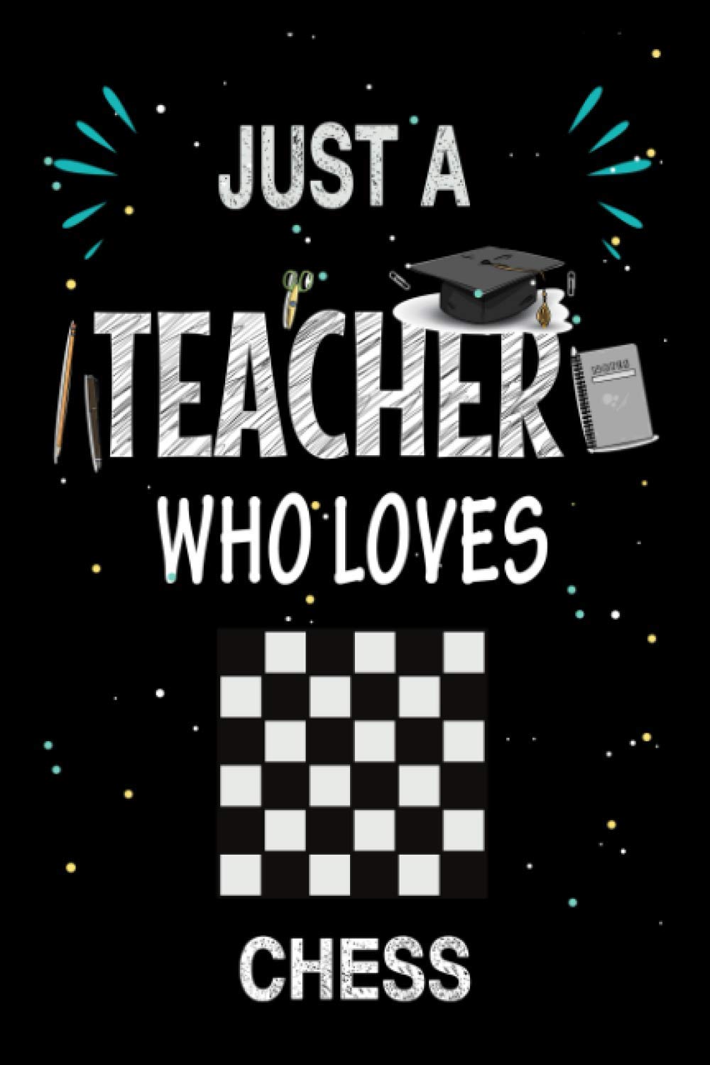 Just a Teacher Who Loves Chess: Teacher Day Blank Lined Appreciation Notebook Gift Idea for Chess Lover Teacher