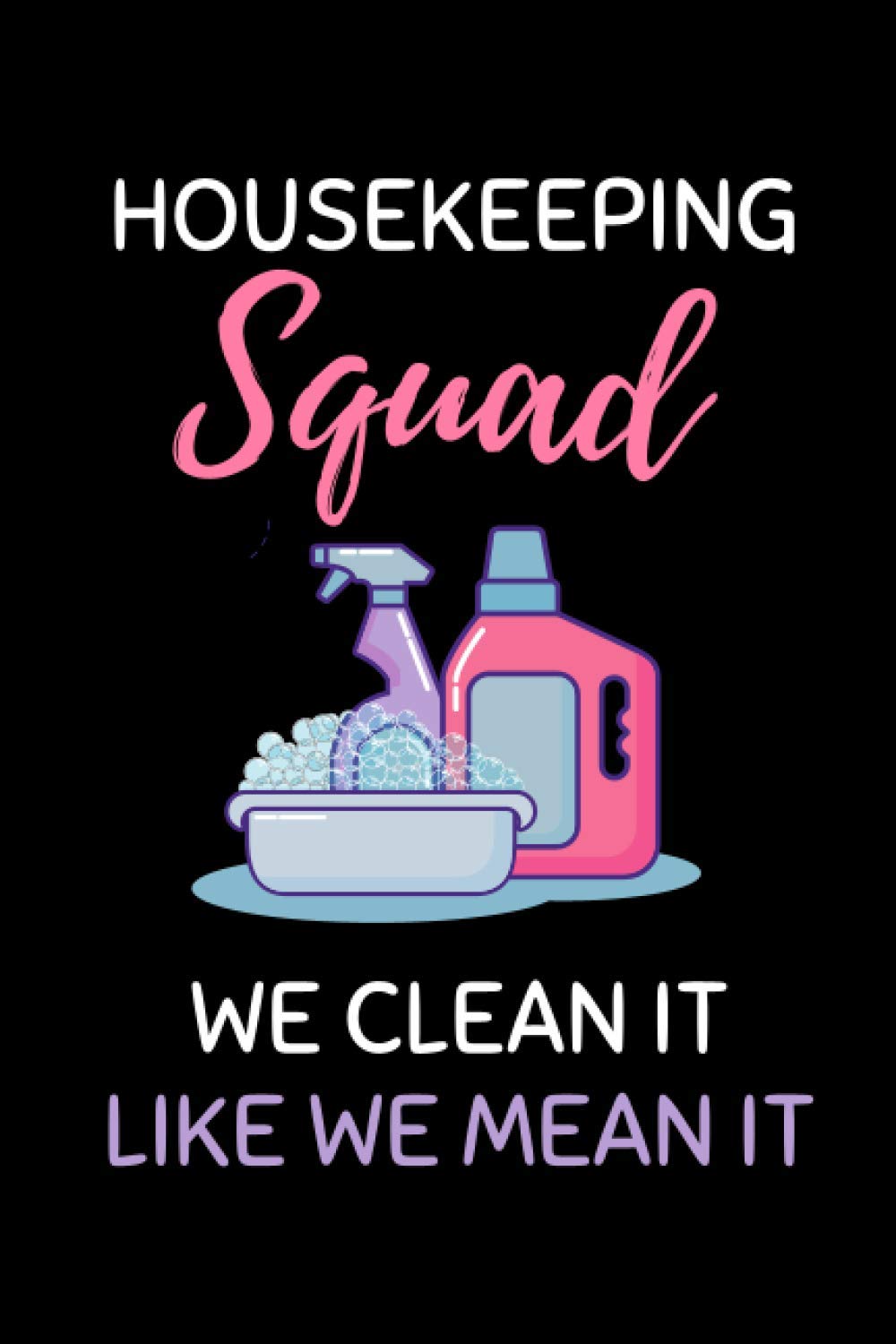 Housekeeping Squad We Clean It Like We Mean It: Housekeeping Notebook With 120 Lined Pages, A Great Appreciation Gift Idea For Housekeepers (Gift for Housekeeper)