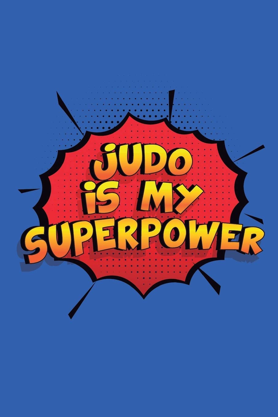 Judo Is My Superpower: A 6x9 Inch Softcover Diary Notebook With 110 Blank Lined Pages. Funny Judo Journal to write in. Judo Gift and SuperPower Design Slogan