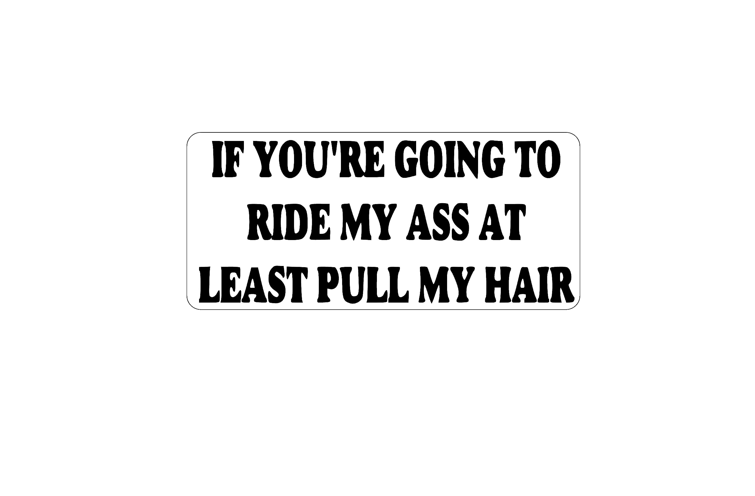 PRO CUT GRAPHICS1 x If You're Going To Ride My Ass At Least Pull My Hair - Funny rude Car Glass Window Bumper Vinyl Stickers Bike Van Drift JDM Camper 4x4 (Printed Sticker)