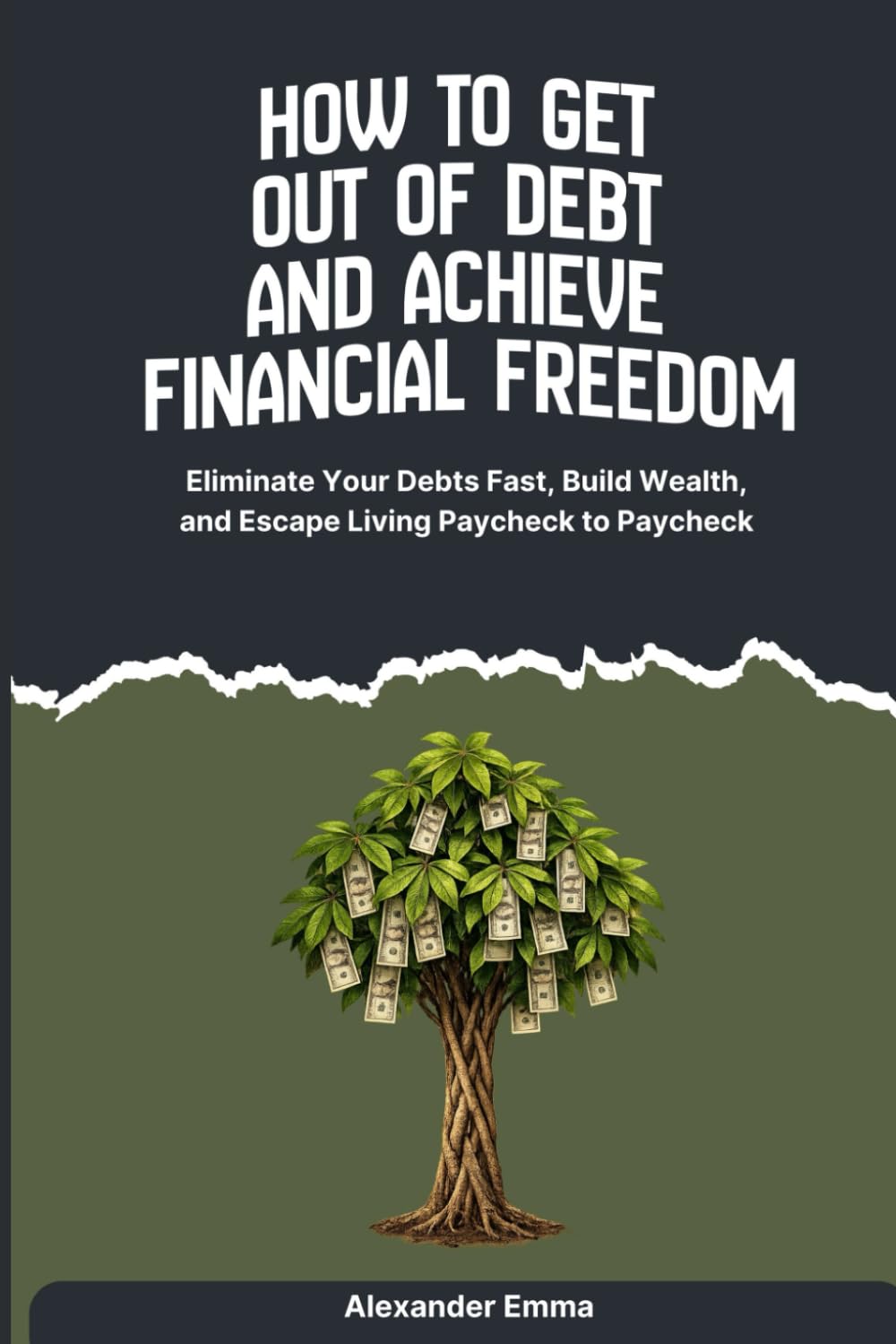 How to Get Out of Debt and Achieve Financial Freedom: Eliminate Your Debts Fast, Build Wealth, and Escape Living Paycheck to Paycheck